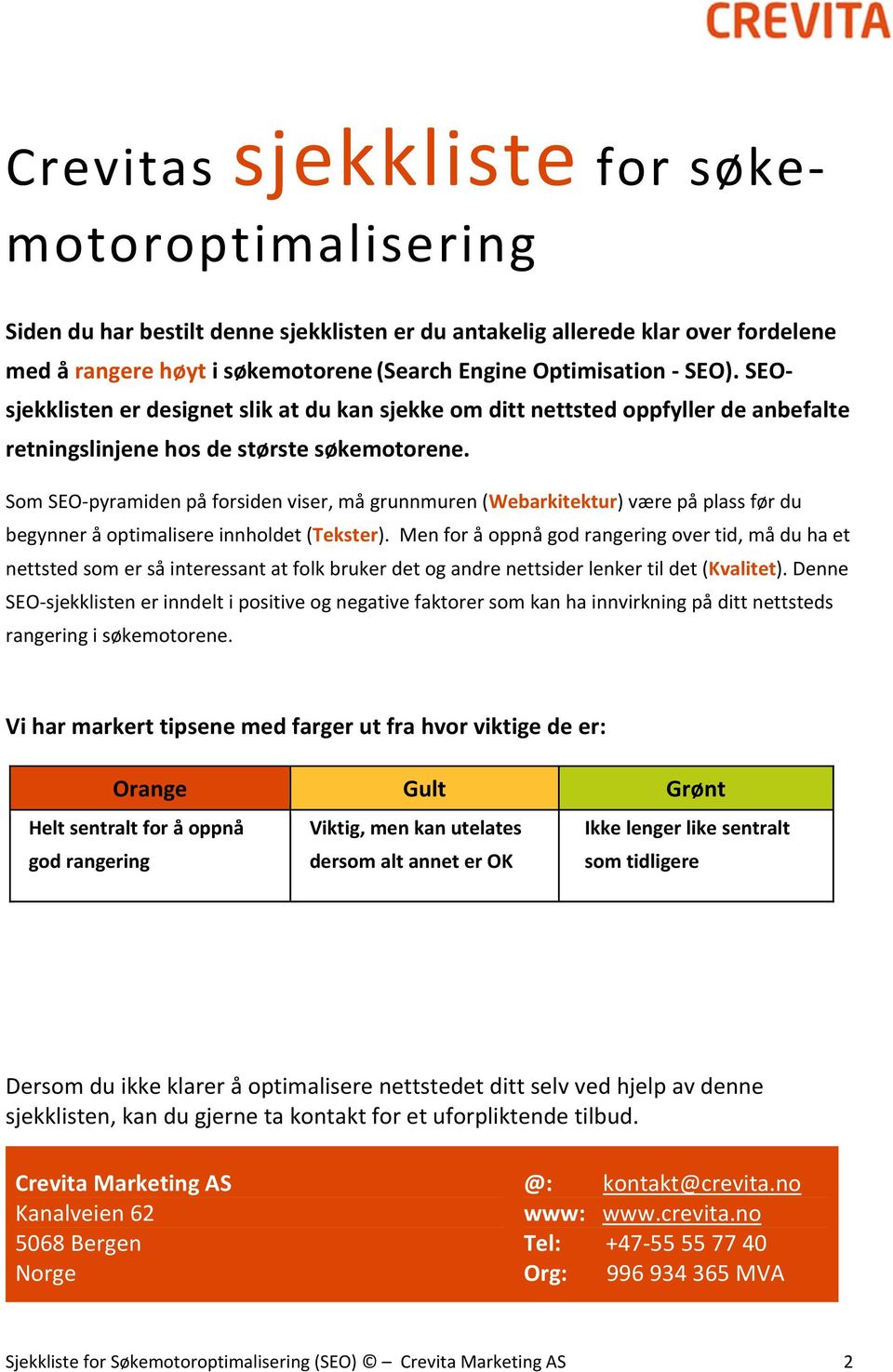 Som SEO pyramiden på forsiden viser, må grunnmuren (Webarkitektur) være på plass før du begynner å optimalisere innholdet (Tekster).