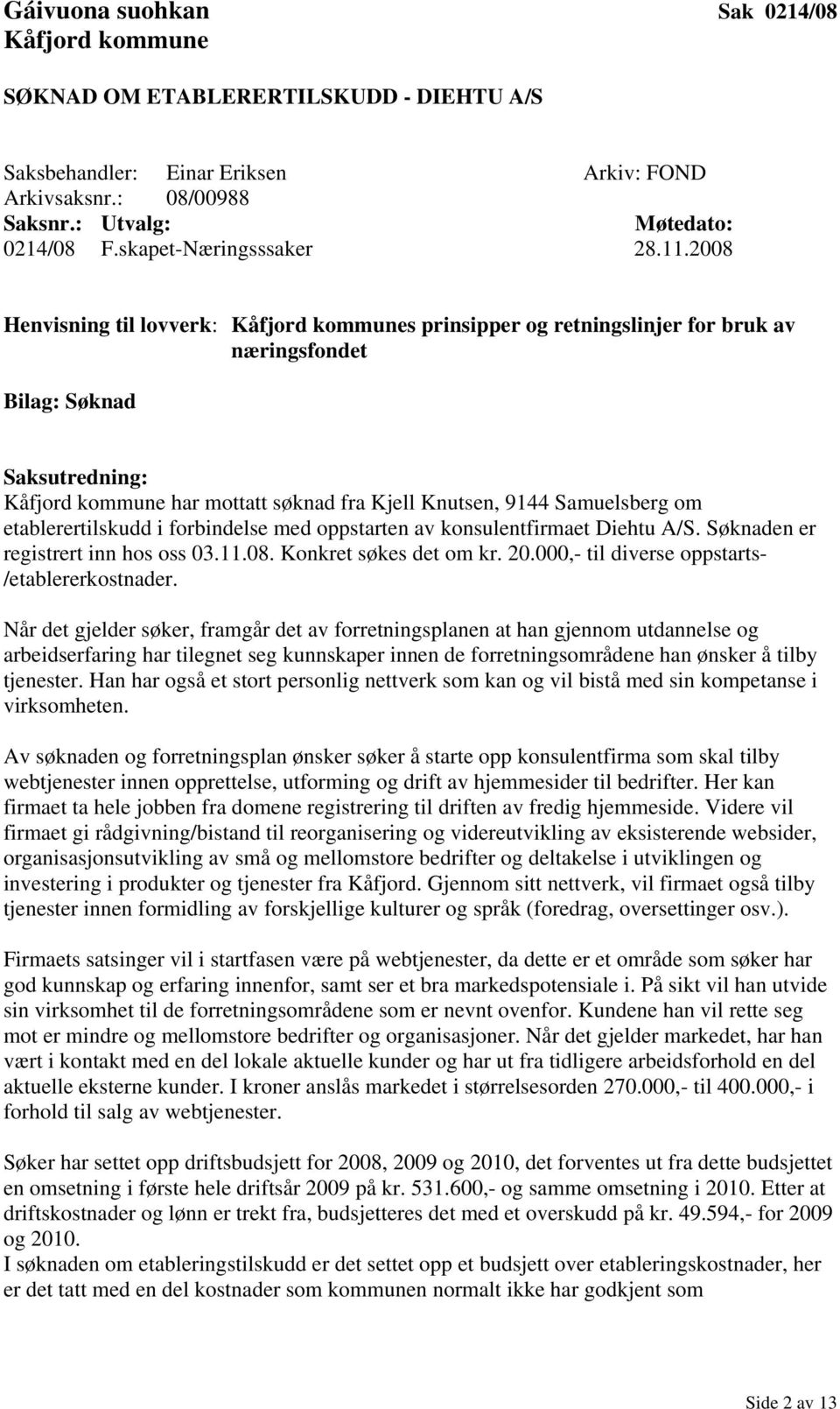 2008 Henvisning til lovverk: Kåfjord kommunes prinsipper og retningslinjer for bruk av næringsfondet Bilag: Søknad Kåfjord kommune har mottatt søknad fra Kjell Knutsen, 9144 Samuelsberg om