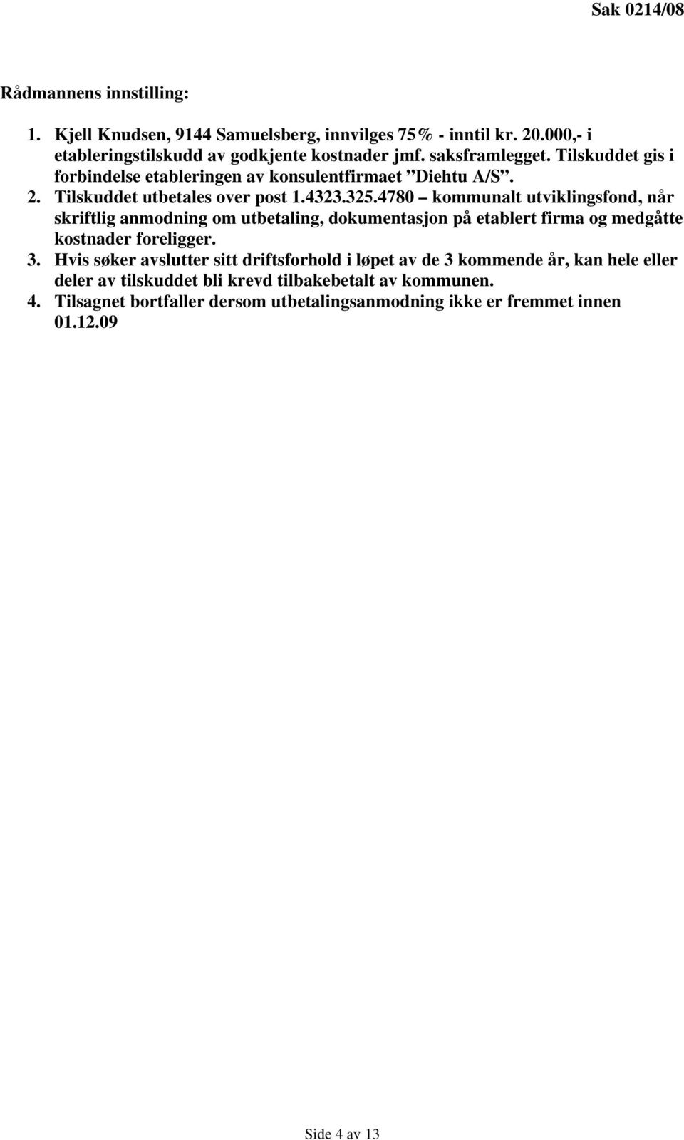 4780 kommunalt utviklingsfond, når skriftlig anmodning om utbetaling, dokumentasjon på etablert firma og medgåtte kostnader foreligger. 3.