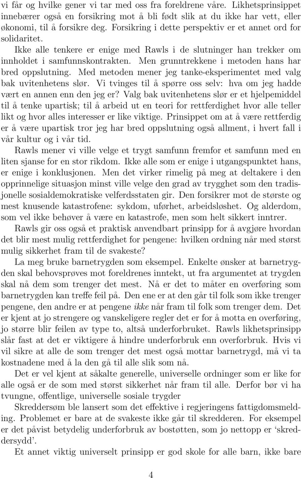 Men grunntrekkene i metoden hans har bred oppslutning. Med metoden mener jeg tanke-eksperimentet med valg bak uvitenhetens slør.