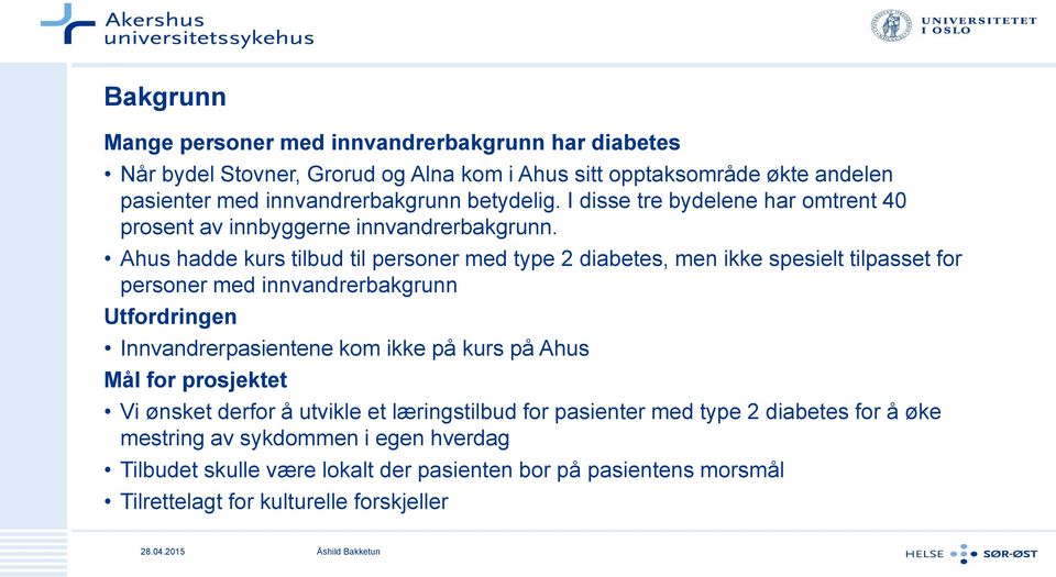 Ahus hadde kurs tilbud til personer med type 2 diabetes, men ikke spesielt tilpasset for personer med innvandrerbakgrunn Utfordringen Innvandrerpasientene kom ikke på kurs