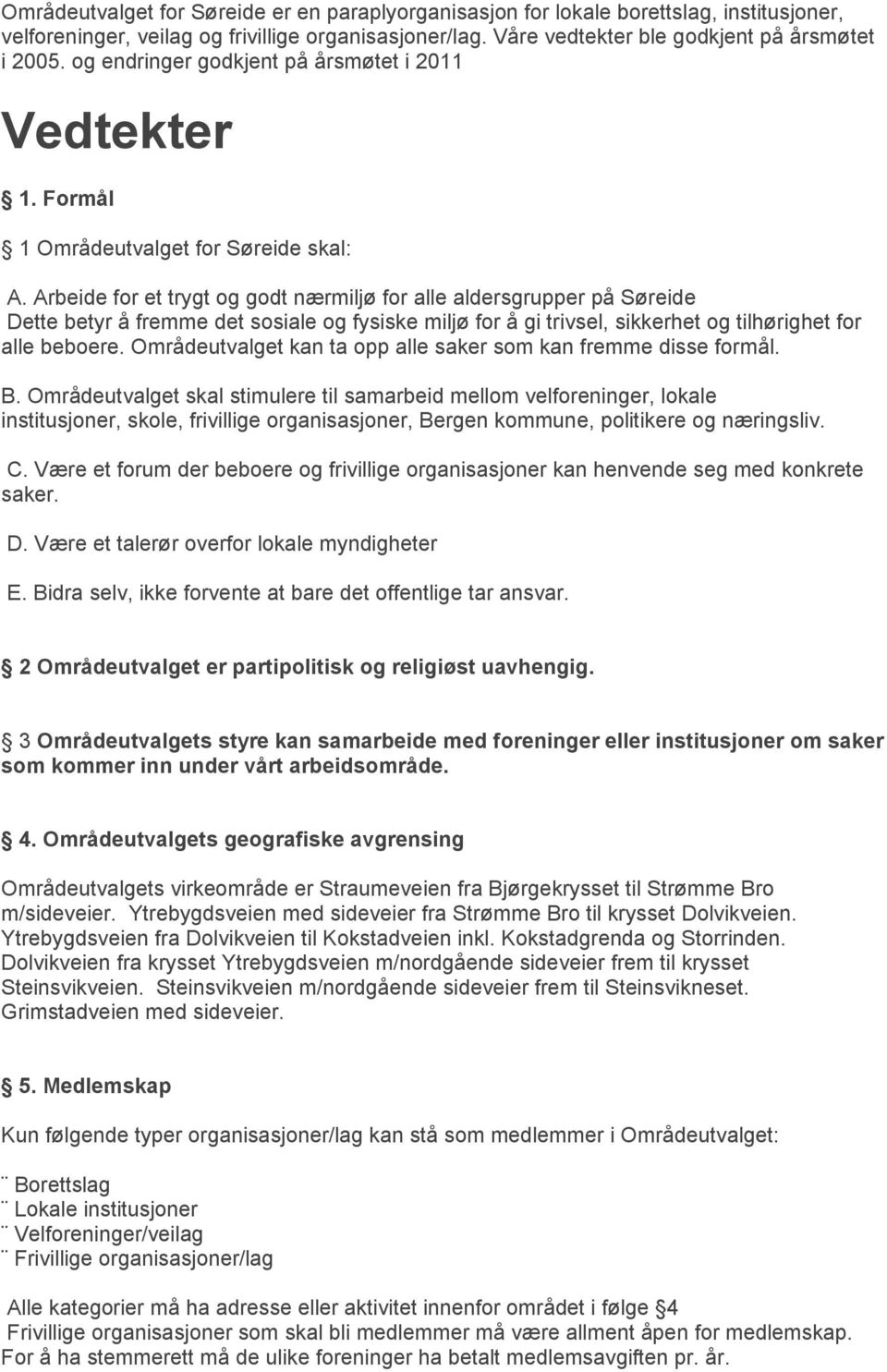 Arbeide for et trygt og godt nærmiljø for alle aldersgrupper på Søreide Dette betyr å fremme det sosiale og fysiske miljø for å gi trivsel, sikkerhet og tilhørighet for alle beboere.