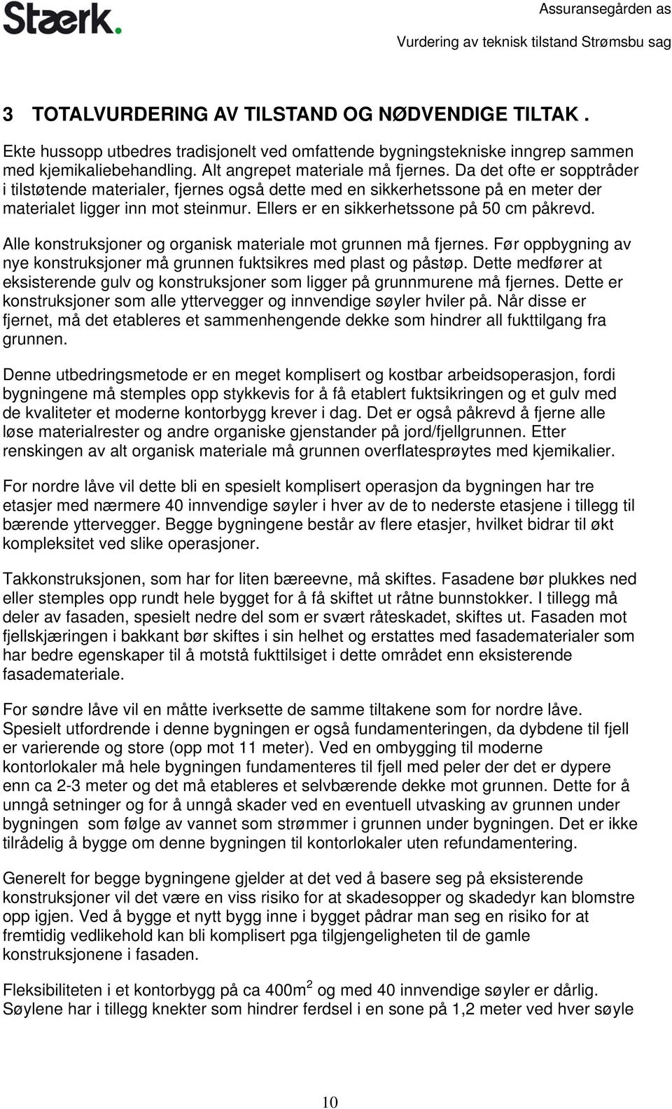 Da det ofte er sopptråder i tilstøtende materialer, fjernes også dette med en sikkerhetssone på en meter der materialet ligger inn mot steinmur. Ellers er en sikkerhetssone på 50 cm påkrevd.