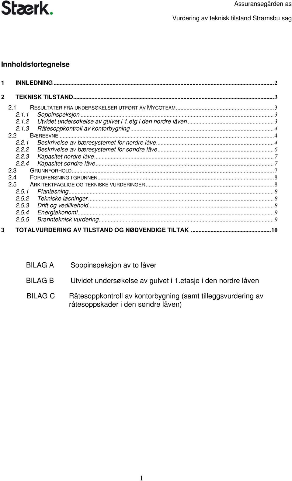 .. 6 2.2.3 Kapasitet nordre låve... 7 2.2.4 Kapasitet søndre låve... 7 2.3 GRUNNFORHOLD... 7 2.4 FORURENSNING I GRUNNEN... 8 2.5 ARKITEKTFAGLIGE OG TEKNISKE VURDERINGER... 8 2.5.1 Planløsning... 8 2.5.2 Tekniske løsninger.