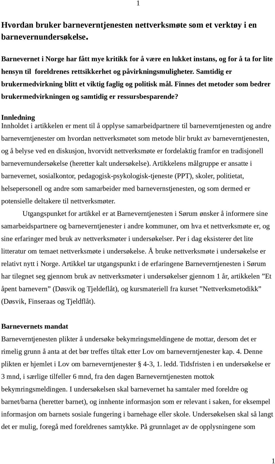 Samtidig er brukermedvirkning blitt et viktig faglig og politisk mål. Finnes det metoder som bedrer brukermedvirkningen og samtidig er ressursbesparende?