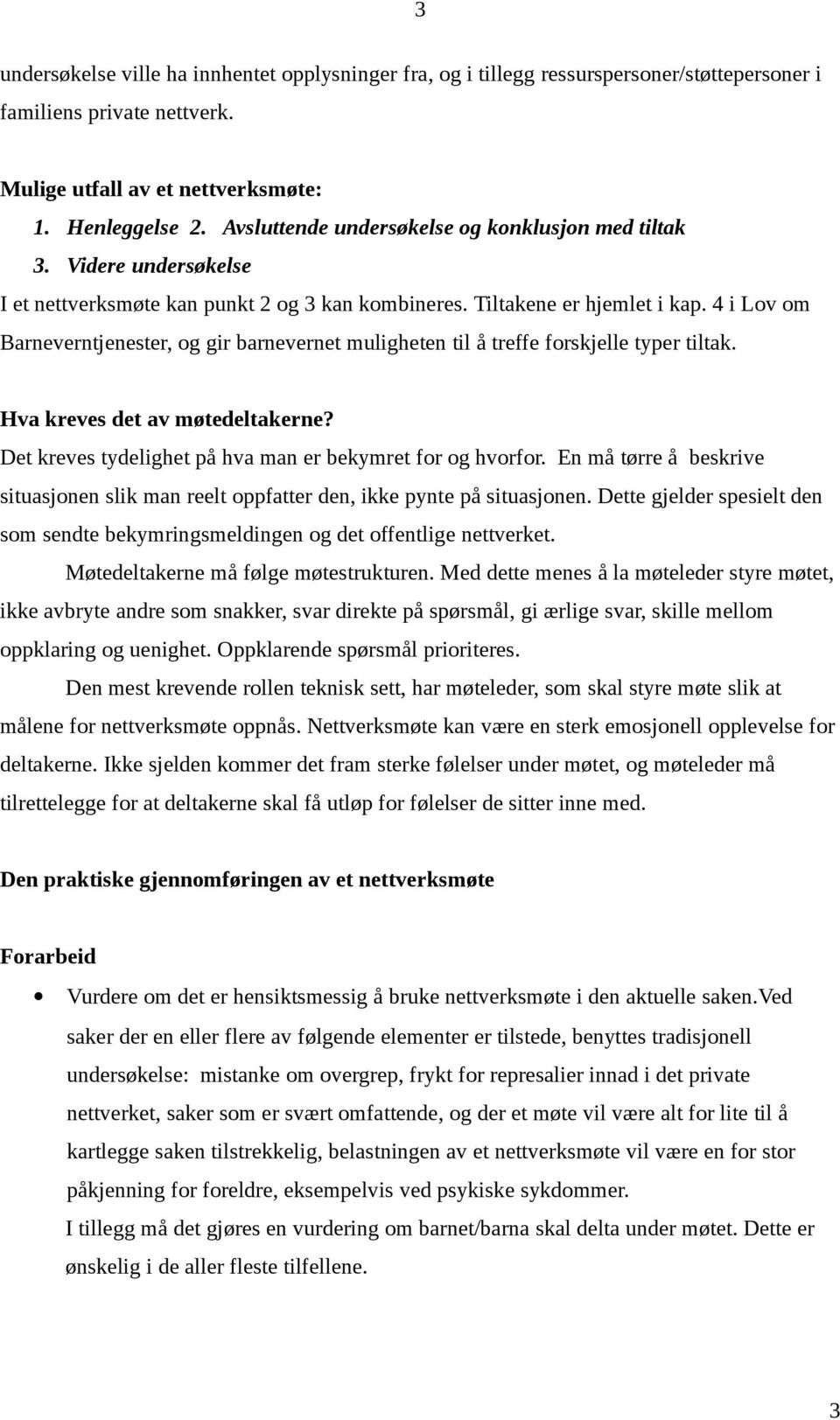 4 i Lov om Barneverntjenester, og gir barnevernet muligheten til å treffe forskjelle typer tiltak. Hva kreves det av møtedeltakerne? Det kreves tydelighet på hva man er bekymret for og hvorfor.