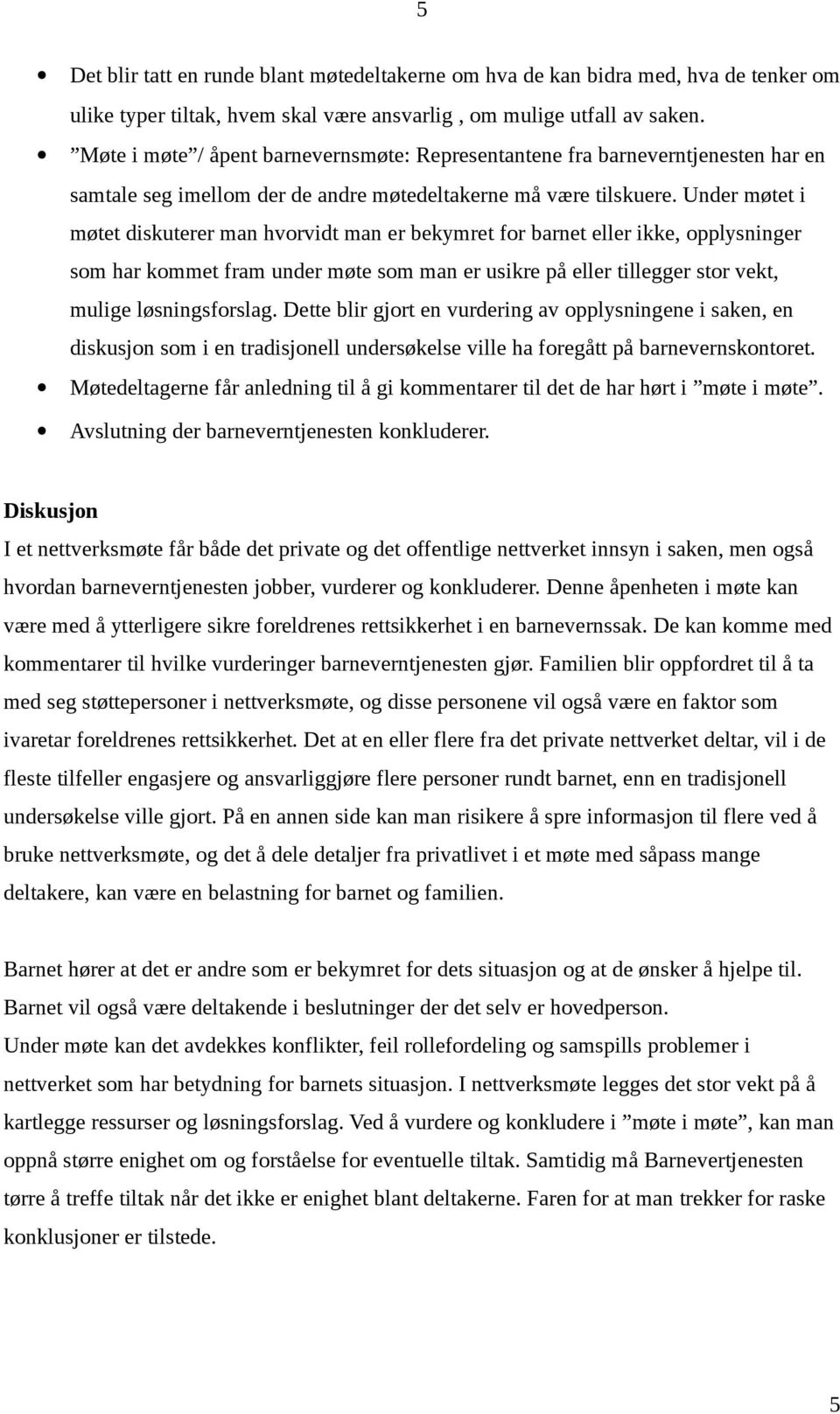 Under møtet i møtet diskuterer man hvorvidt man er bekymret for barnet eller ikke, opplysninger som har kommet fram under møte som man er usikre på eller tillegger stor vekt, mulige løsningsforslag.