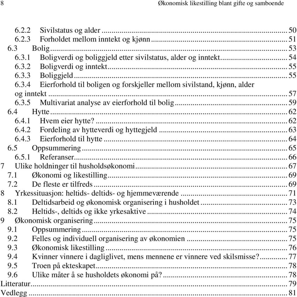 .. 59 6.4 Hytte... 62 6.4.1 Hvem eier hytte?... 62 6.4.2 Fordeling av hytteverdi og hyttegjeld... 63 6.4.3 Eierforhold til hytte... 64 6.5 Oppsummering... 65 6.5.1 Referanser.