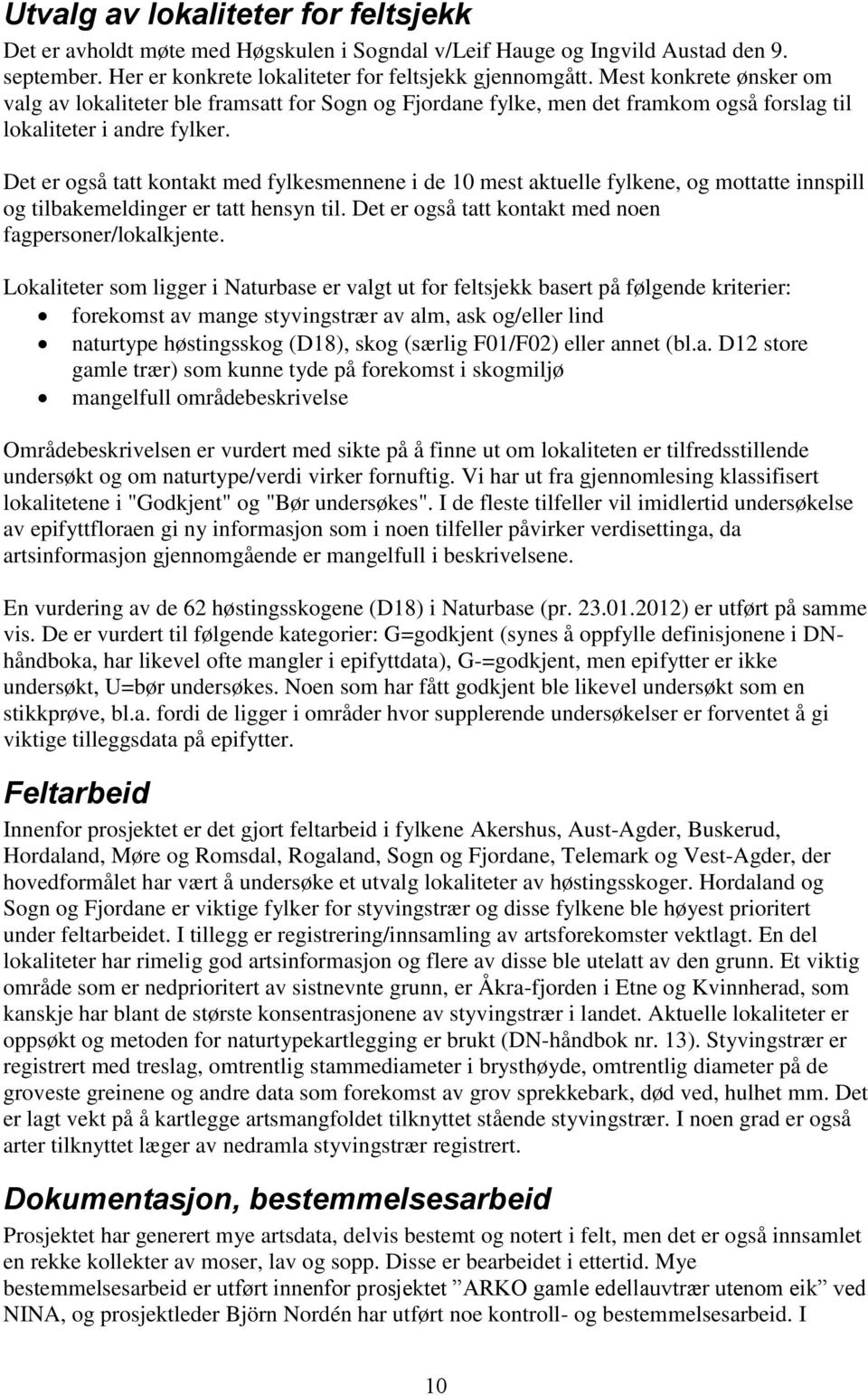 Det er også tatt kontakt med fylkesmennene i de 10 mest aktuelle fylkene, og mottatte innspill og tilbakemeldinger er tatt hensyn til. Det er også tatt kontakt med noen fagpersoner/lokalkjente.