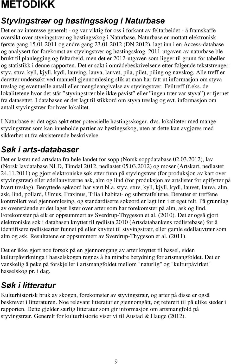 2011-utgaven av naturbase ble brukt til planlegging og feltarbeid, men det er 2012-utgaven som ligger til grunn for tabeller og statistikk i denne rapporten.