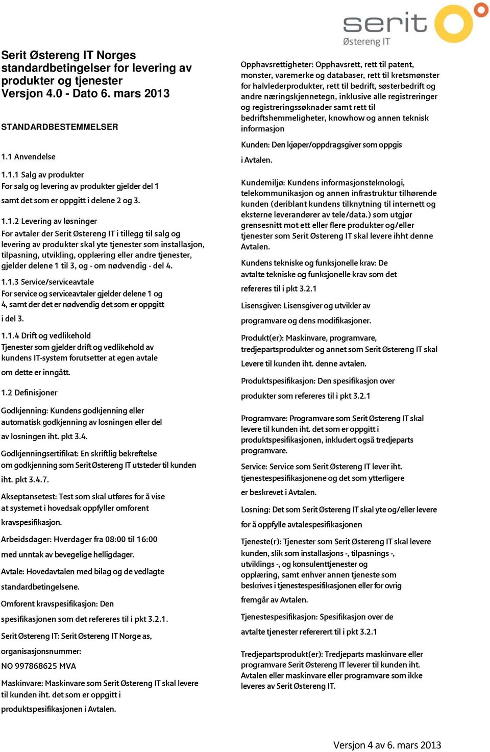 1 Anvendelse 1.1.1 Salg av produkter For salg og levering av produkter gjelder del 1 samt det som er oppgitt i delene 2 og 3. 1.1.2 Levering av løsninger For avtaler der Serit Østereng IT i tillegg