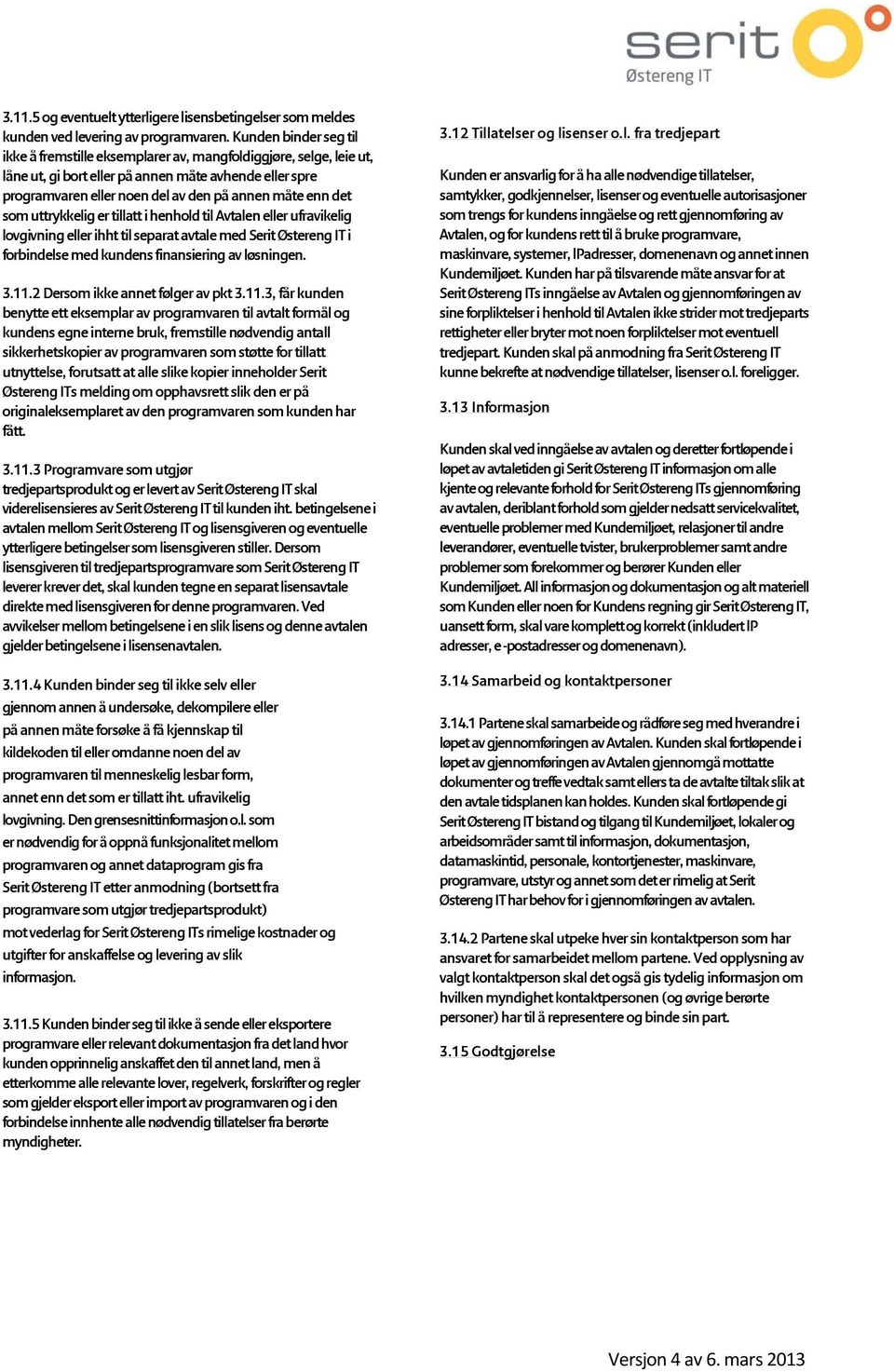 det som uttrykkelig er tillatt i henhold til Avtalen eller ufravikelig lovgivning eller ihht til separat avtale med Serit Østereng IT i forbindelse med kundens finansiering av løsningen. 3.11.