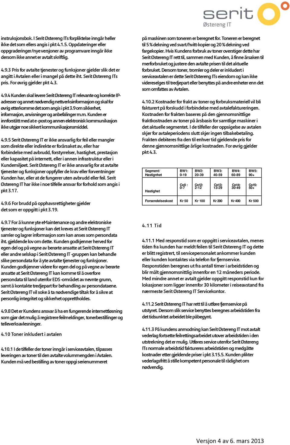 3 Pris for avtalte tjenester og funksjoner gjelder slik det er angitt i Avtalen eller i mangel på dette iht. Serit Østereng ITs pris. For øvrig gjelder pkt 4.3. 4.9.