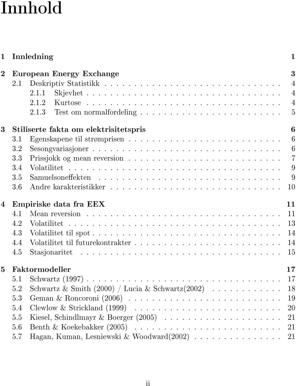 ......................... 7 3.4 Volatilitet.................................... 9 3.5 Samuelsoneekten............................... 9 3.6 Andre karakteristikker............................. 10 4 Empiriske data fra EEX 11 4.