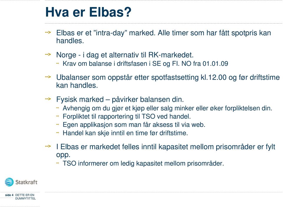 Fysisk marked påvirker balansen din. Avhengig om du gjør et kjøp eller salg minker eller øker forpliktelsen din. Forpliktet til rapportering til TSO ved handel.