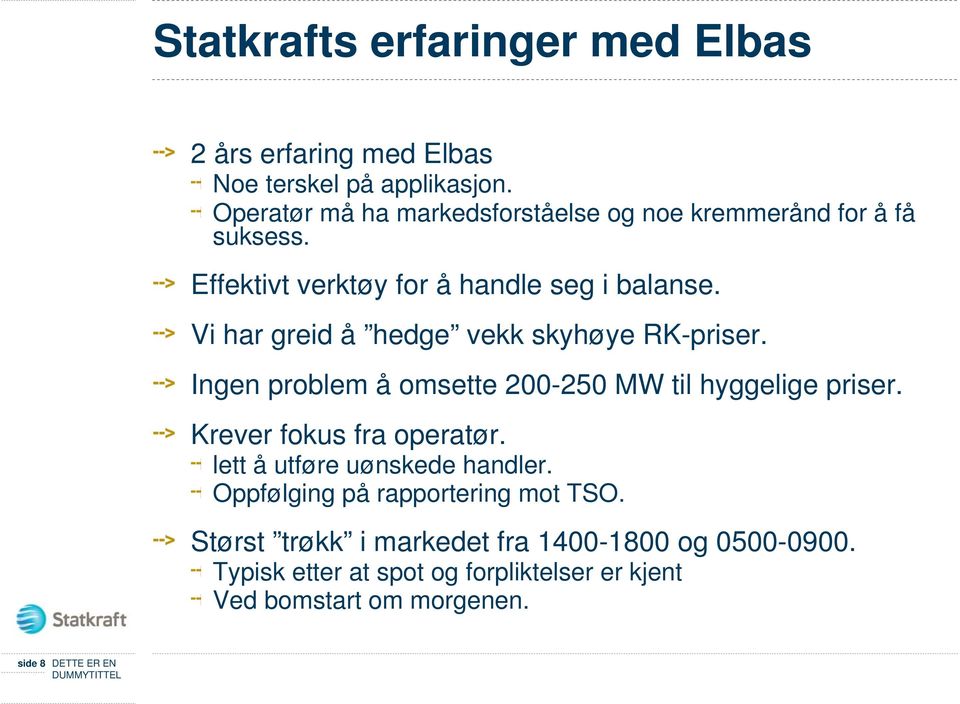 Vi har greid å hedge vekk skyhøye RK-priser. Ingen problem å omsette 200-250 MW til hyggelige priser. Krever fokus fra operatør.