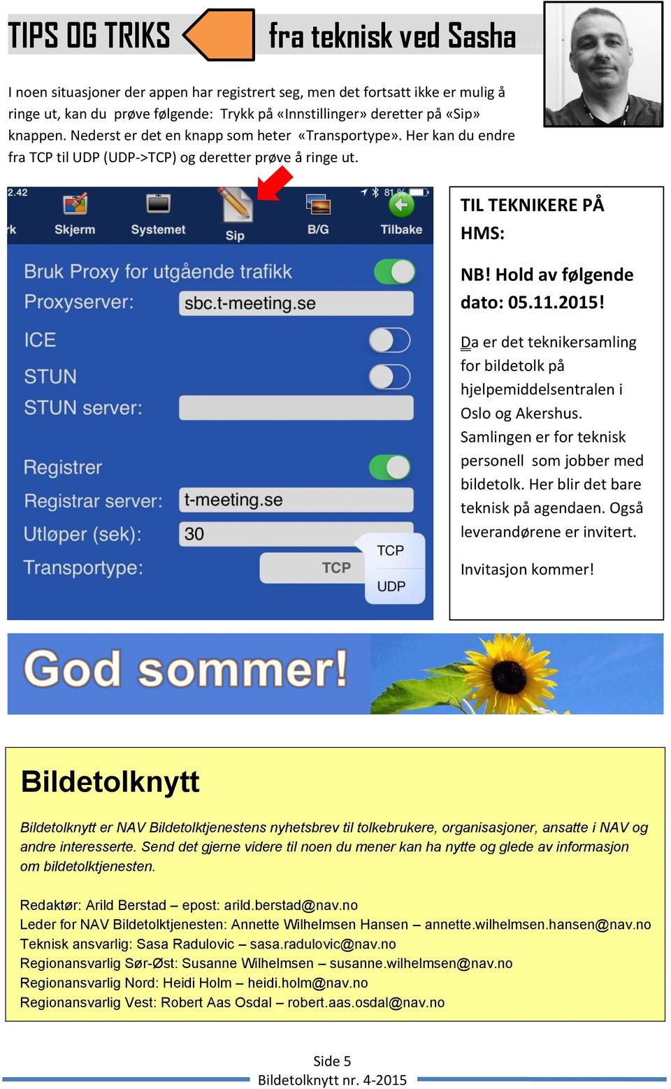 Nederst er det en knapp som heter «Transportype». Her kan du endre fra TCP til UDP (UDP->TCP) og deretter prøve å ringe ut. TIL TEKNIKERE PÅ HMS: NB! Hold av følgende dato: 05.11.2015!