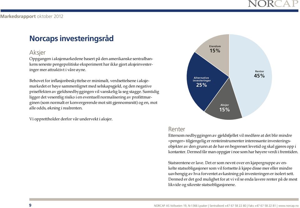 Samtidig ligger det vesentlig risiko i en eventuell normalisering av profittmarginen (som normalt er konvergerende mot sitt gjennomsnitt) og en, mot alle odds, økning i realrenten.