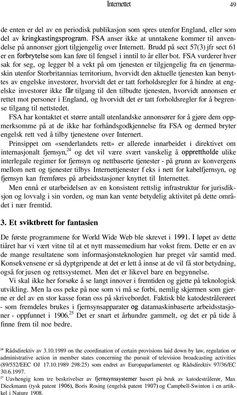 FSA vurderer hver sak for seg, og legger bl a vekt på om tjenesten er tilgjengelig fra en tjenermaskin utenfor Storbritannias territorium, hvorvidt den aktuelle tjenesten kan benyttes av engelske