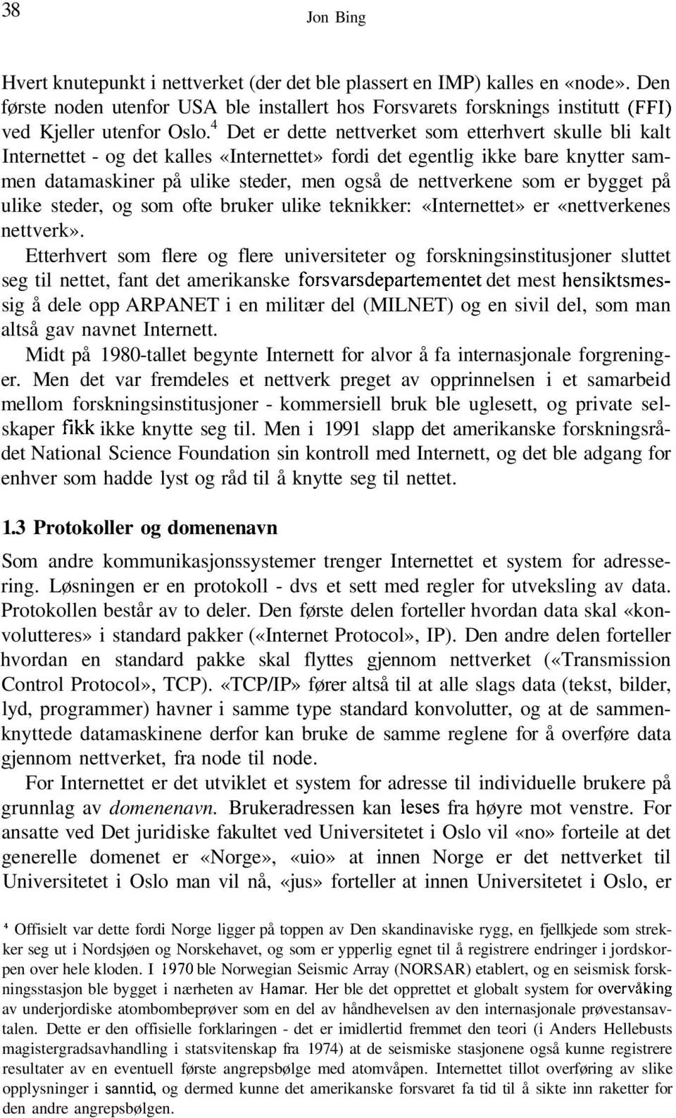 4 Det er dette nettverket som etterhvert skulle bli kalt Internettet - og det kalles «Internettet» fordi det egentlig ikke bare knytter sammen datamaskiner på ulike steder, men også de nettverkene