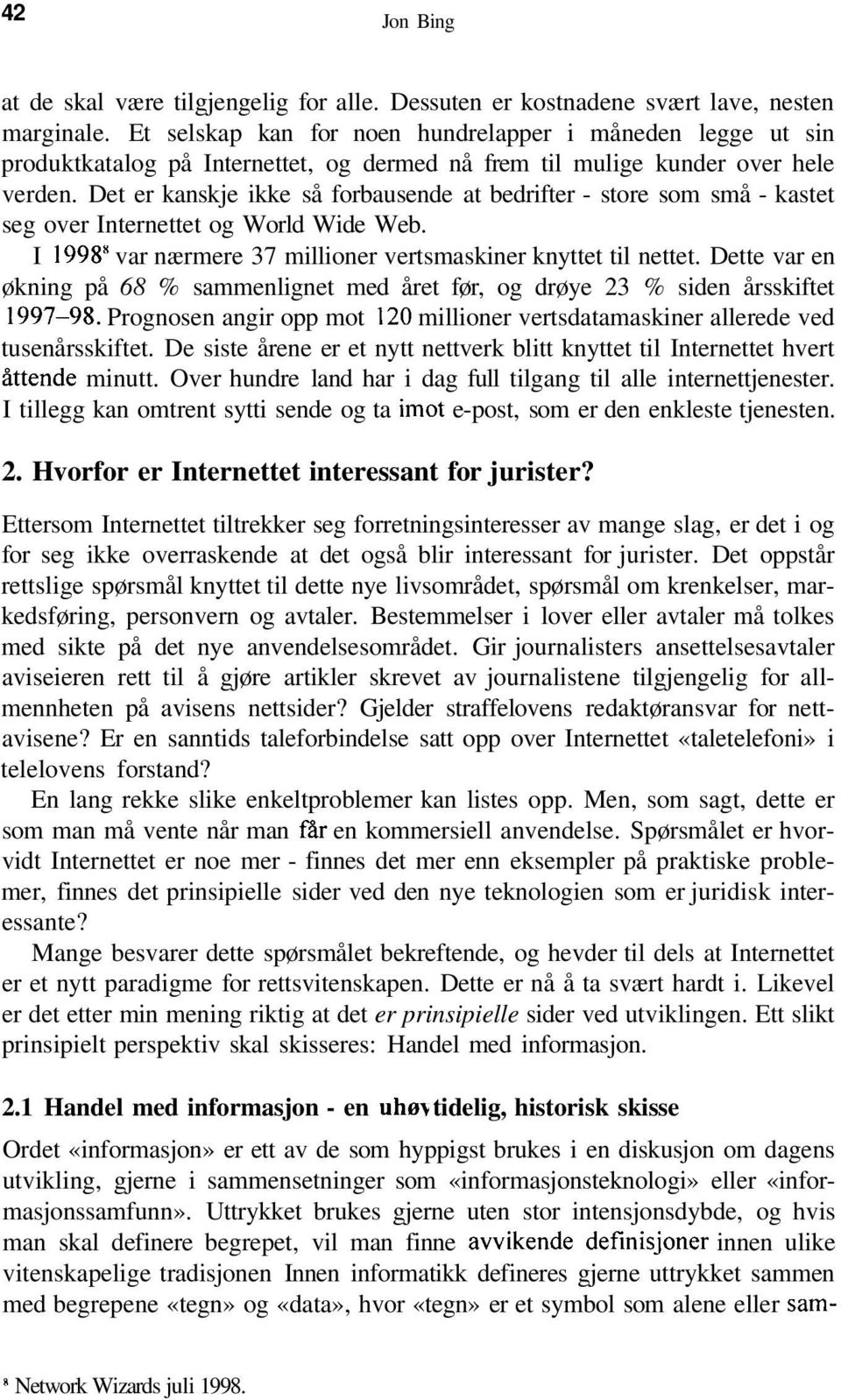 Det er kanskje ikke så forbausende at bedrifter - store som små - kastet seg over Internettet og World Wide Web. I 1998 8 var nærmere 37 millioner vertsmaskiner knyttet til nettet.