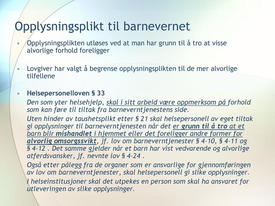 Uten hinder av taushetsplikt etter 21 skal helsepersonell av eget tiltak gi opplysninger til barneverntjenesten når det er grunn til å tro at et barn blir mishandlet i hjemmet eller det foreligger