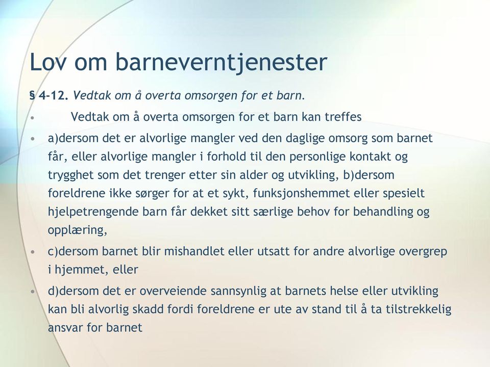 kontakt og trygghet som det trenger etter sin alder og utvikling, b)dersom foreldrene ikke sørger for at et sykt, funksjonshemmet eller spesielt hjelpetrengende barn får dekket sitt