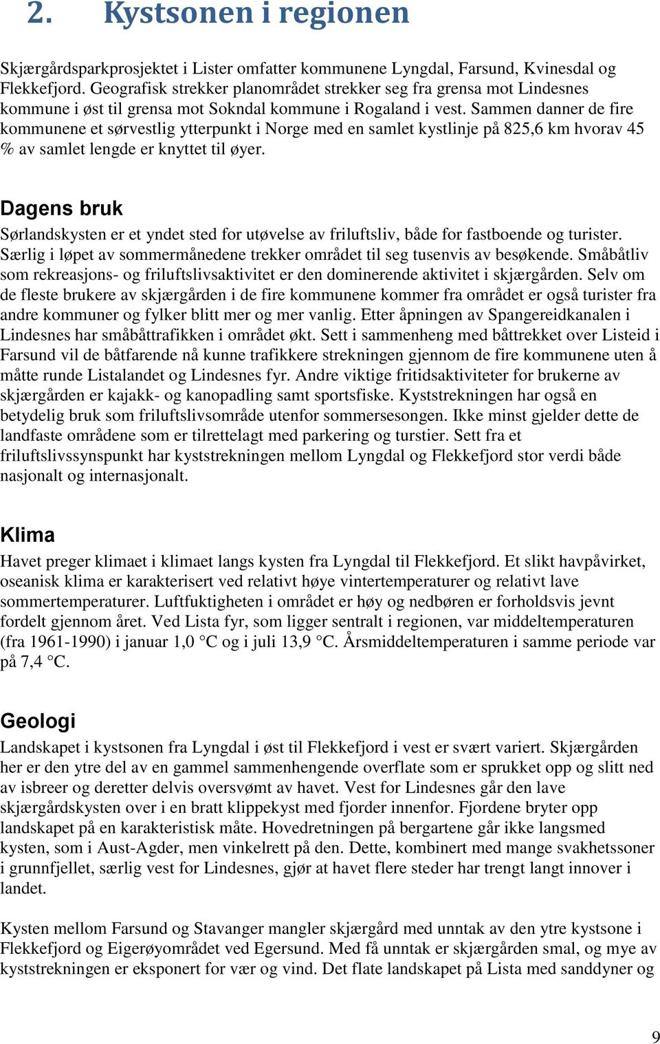 Sammen danner de fire kommunene et sørvestlig ytterpunkt i Norge med en samlet kystlinje på 825,6 km hvorav 45 % av samlet lengde er knyttet til øyer.