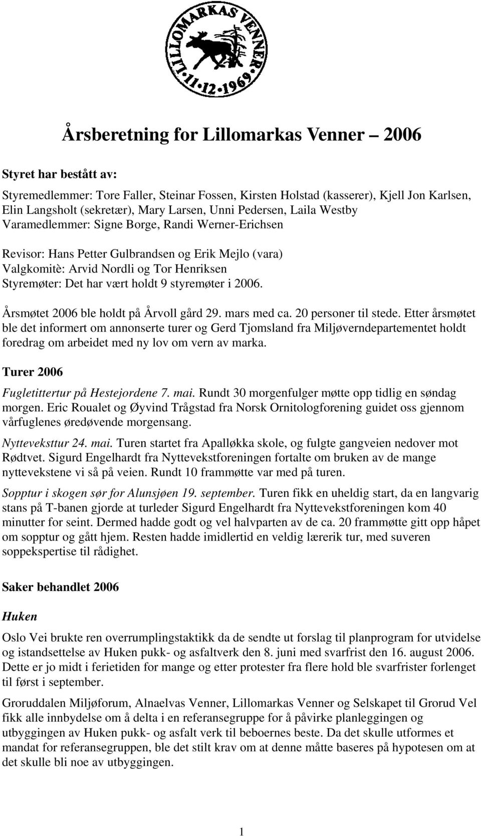 holdt 9 styremøter i 2006. Årsmøtet 2006 ble holdt på Årvoll gård 29. mars med ca. 20 personer til stede.