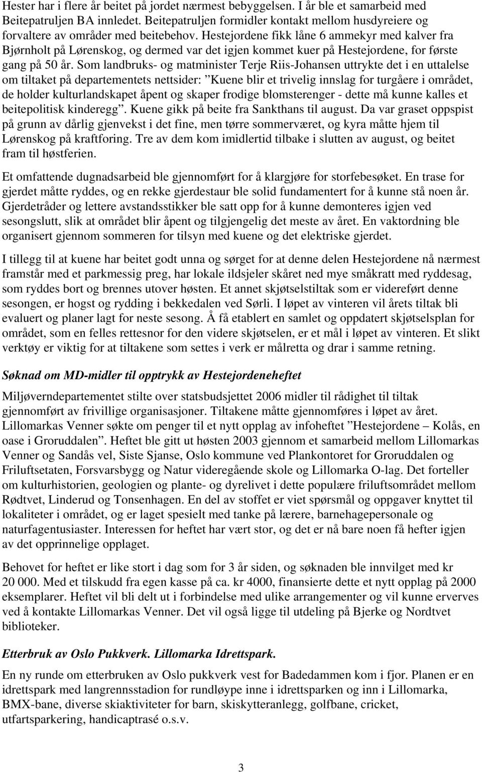 Hestejordene fikk låne 6 ammekyr med kalver fra Bjørnholt på Lørenskog, og dermed var det igjen kommet kuer på Hestejordene, for første gang på 50 år.