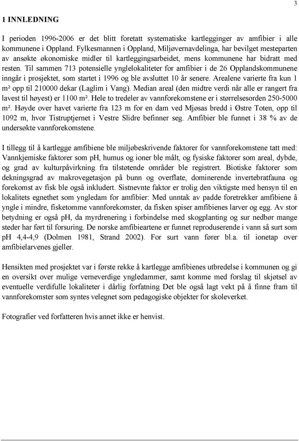 Til sammen 713 potensielle ynglelokaliteter for amfibier i de 26 Opplandskommunene inngår i prosjektet, som startet i 1996 og ble avsluttet 10 år senere.