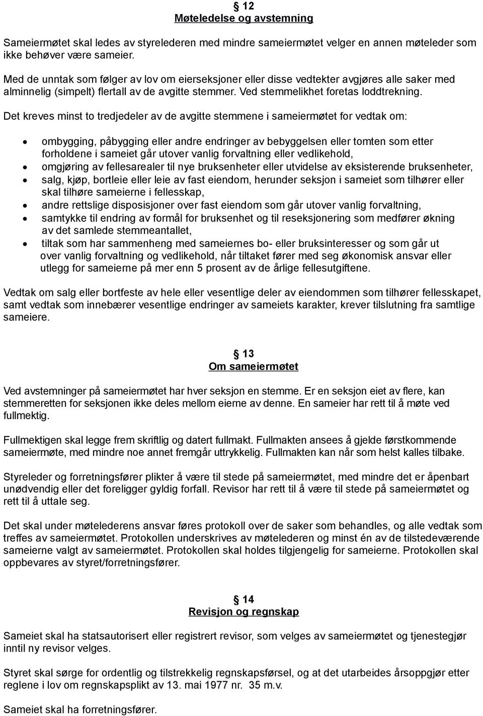 Det kreves minst to tredjedeler av de avgitte stemmene i sameiermøtet for vedtak om: ombygging, påbygging eller andre endringer av bebyggelsen eller tomten som etter forholdene i sameiet går utover