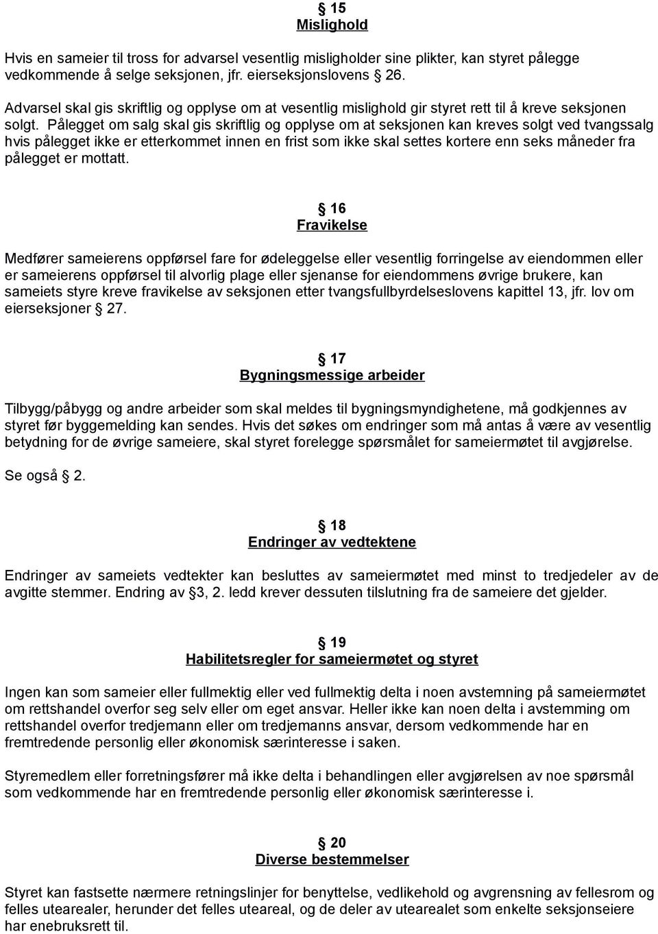 Pålegget om salg skal gis skriftlig og opplyse om at seksjonen kan kreves solgt ved tvangssalg hvis pålegget ikke er etterkommet innen en frist som ikke skal settes kortere enn seks måneder fra