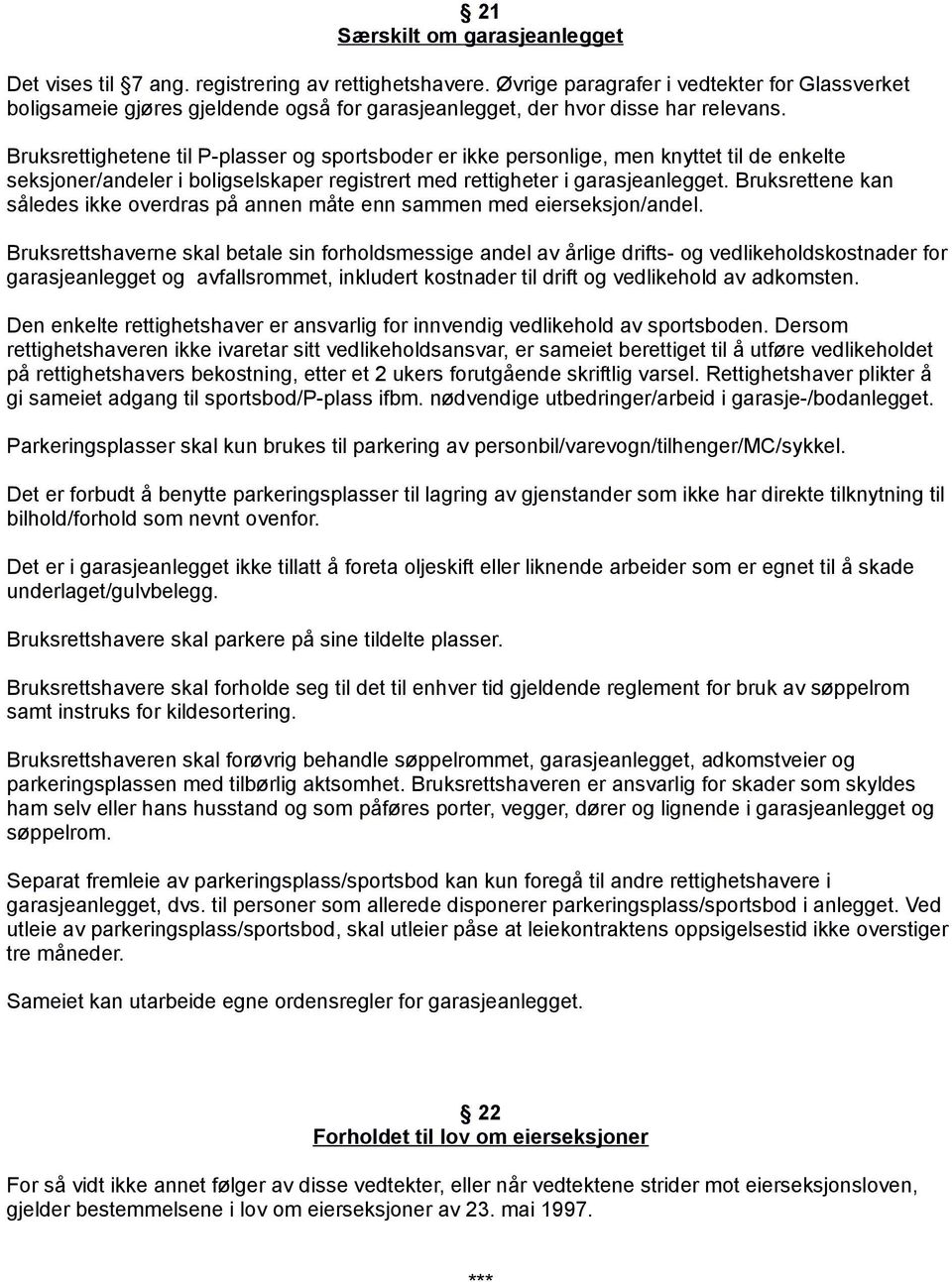 Bruksrettighetene til P-plasser og sportsboder er ikke personlige, men knyttet til de enkelte seksjoner/andeler i boligselskaper registrert med rettigheter i garasjeanlegget.