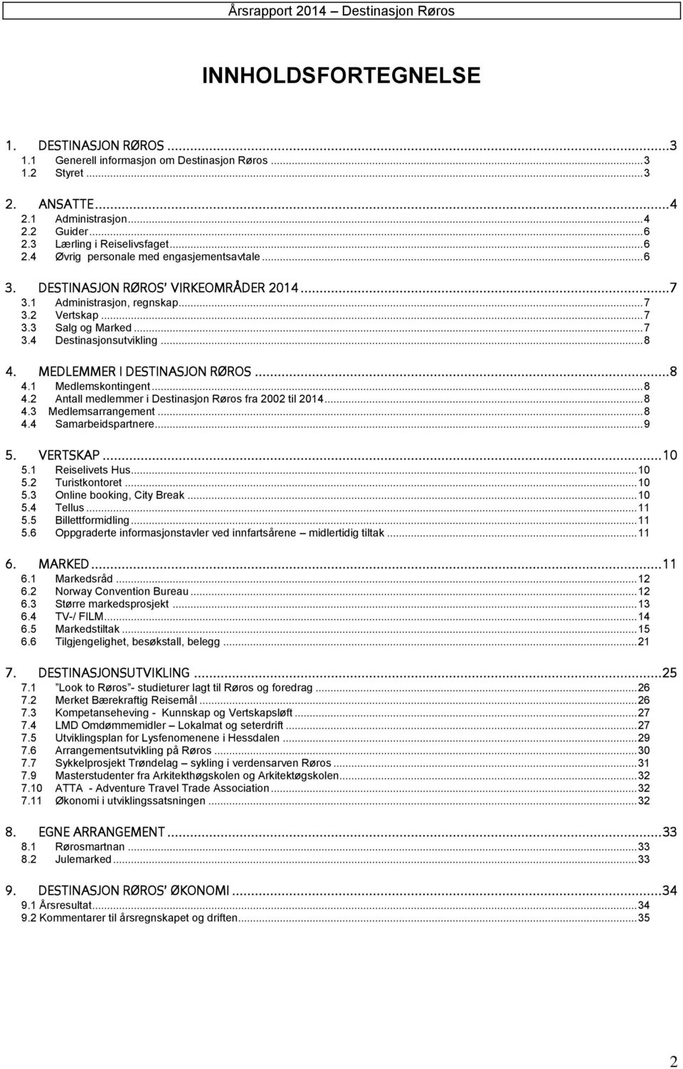 .. 8 4. MEDLEMMER I DESTINASJON RØROS... 8 4.1 Medlemskontingent... 8 4.2 Antall medlemmer i Destinasjon Røros fra 2002 til 2014... 8 4.3 Medlemsarrangement... 8 4.4 Samarbeidspartnere... 9 5.