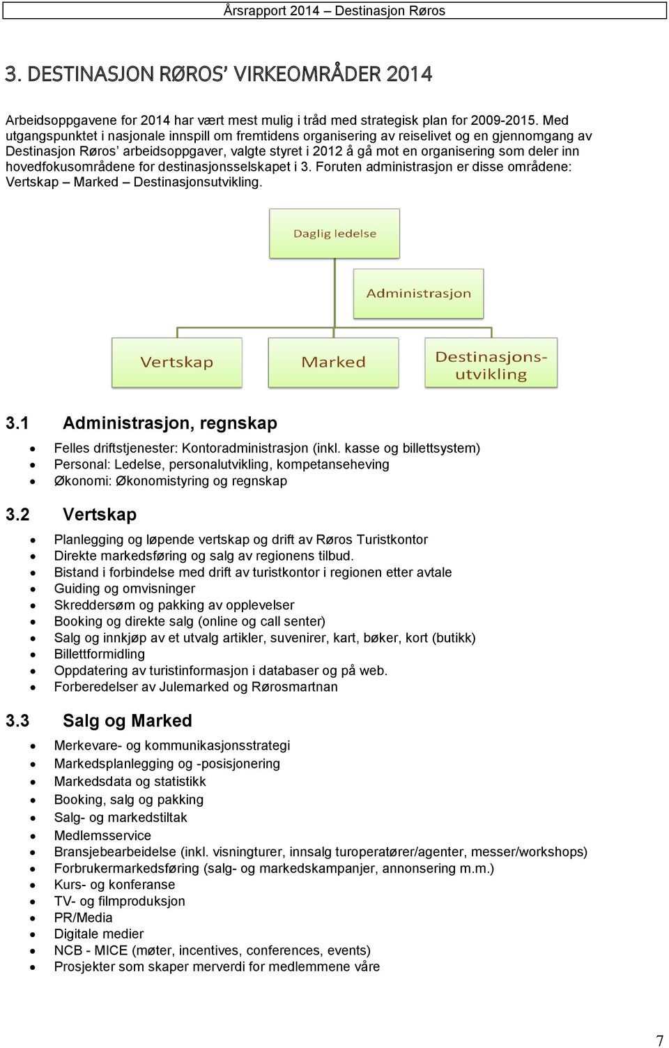 hovedfokusområdene for destinasjonsselskapet i 3. Foruten administrasjon er disse områdene: Vertskap Marked Destinasjonsutvikling. 3.1 Administrasjon, regnskap Felles driftstjenester: Kontoradministrasjon (inkl.