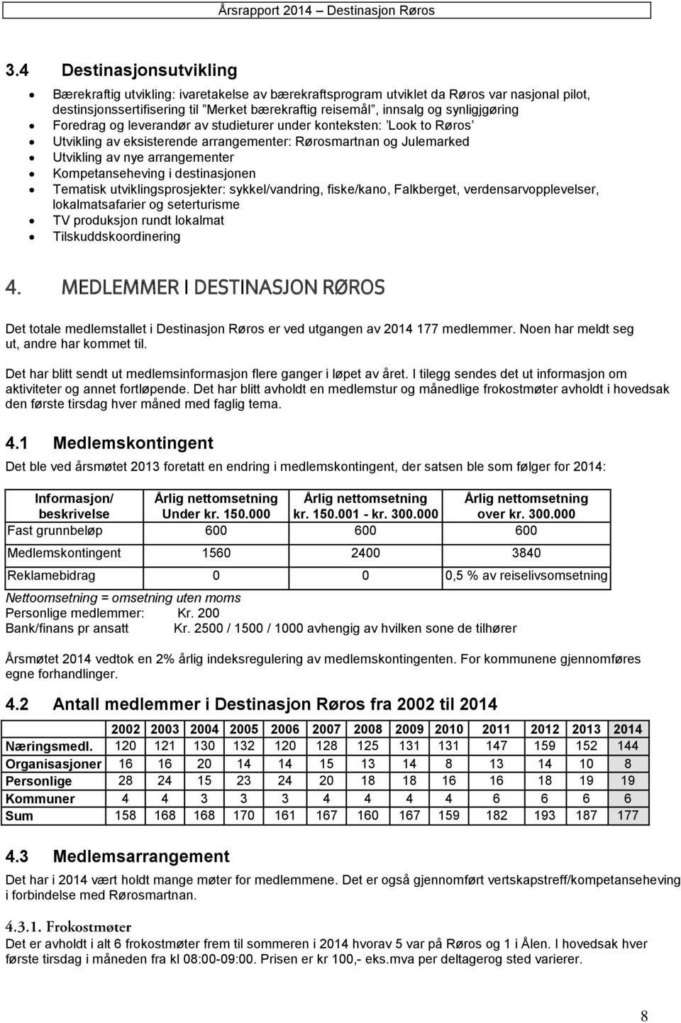 i destinasjonen Tematisk utviklingsprosjekter: sykkel/vandring, fiske/kano, Falkberget, verdensarvopplevelser, lokalmatsafarier og seterturisme TV produksjon rundt lokalmat Tilskuddskoordinering 4.