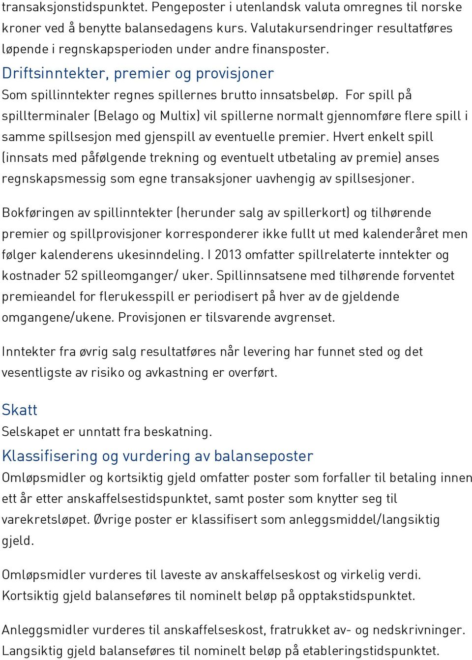 For spill på spillterminaler (Belago og Multix) vil spillerne normalt gjennomføre flere spill i samme spillsesjon med gjenspill av eventuelle premier.