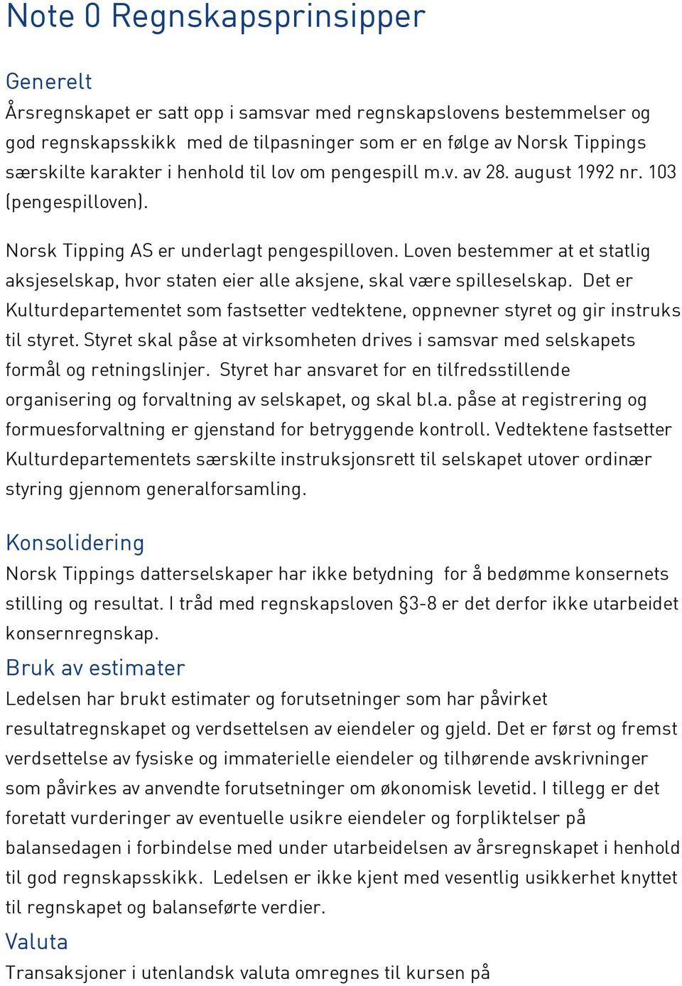 Loven bestemmer at et statlig aksjeselskap, hvor staten eier alle aksjene, skal være spilleselskap. Det er Kulturdepartementet som fastsetter vedtektene, oppnevner styret og gir instruks til styret.