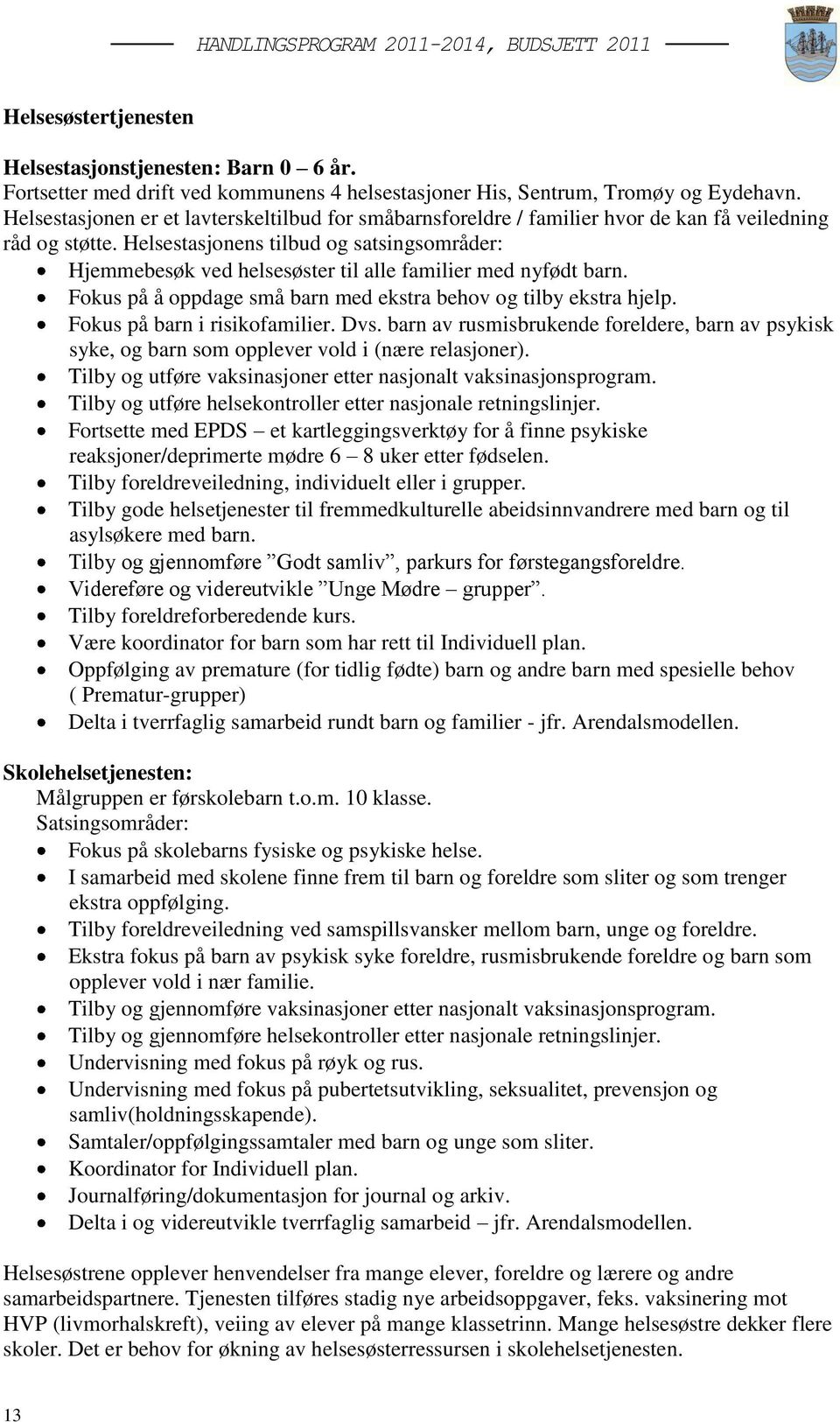 Helsestasjonens tilbud og satsingsområder: Hjemmebesøk ved helsesøster til alle familier med nyfødt barn. Fokus på å oppdage små barn med ekstra behov og tilby ekstra hjelp.