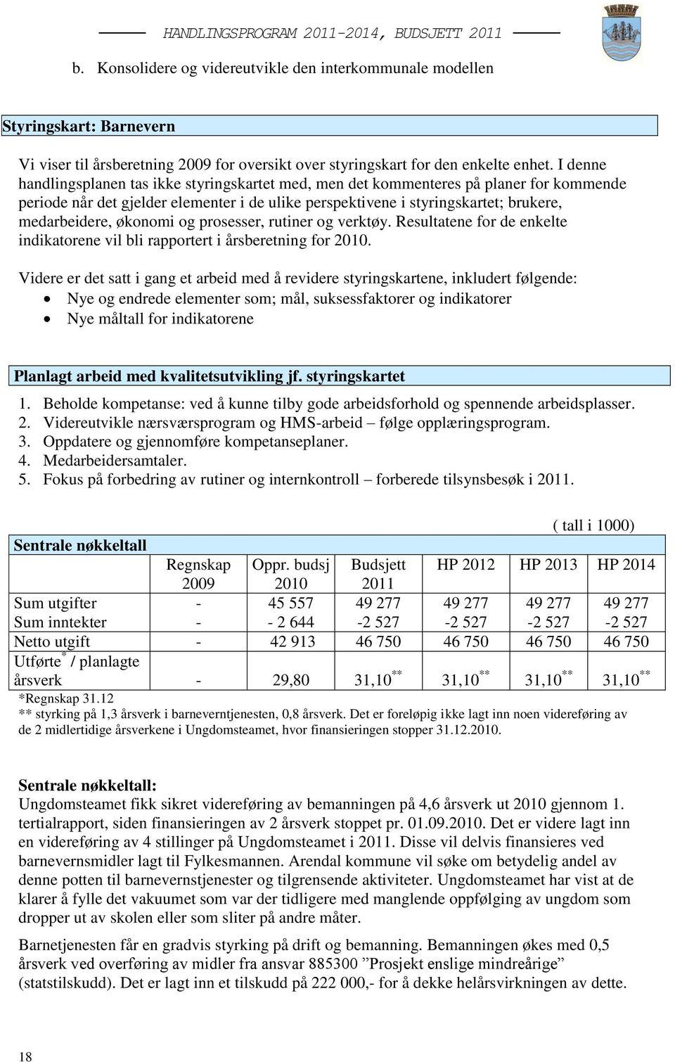 økonomi og prosesser, rutiner og verktøy. Resultatene for de enkelte indikatorene vil bli rapportert i årsberetning for 2010.