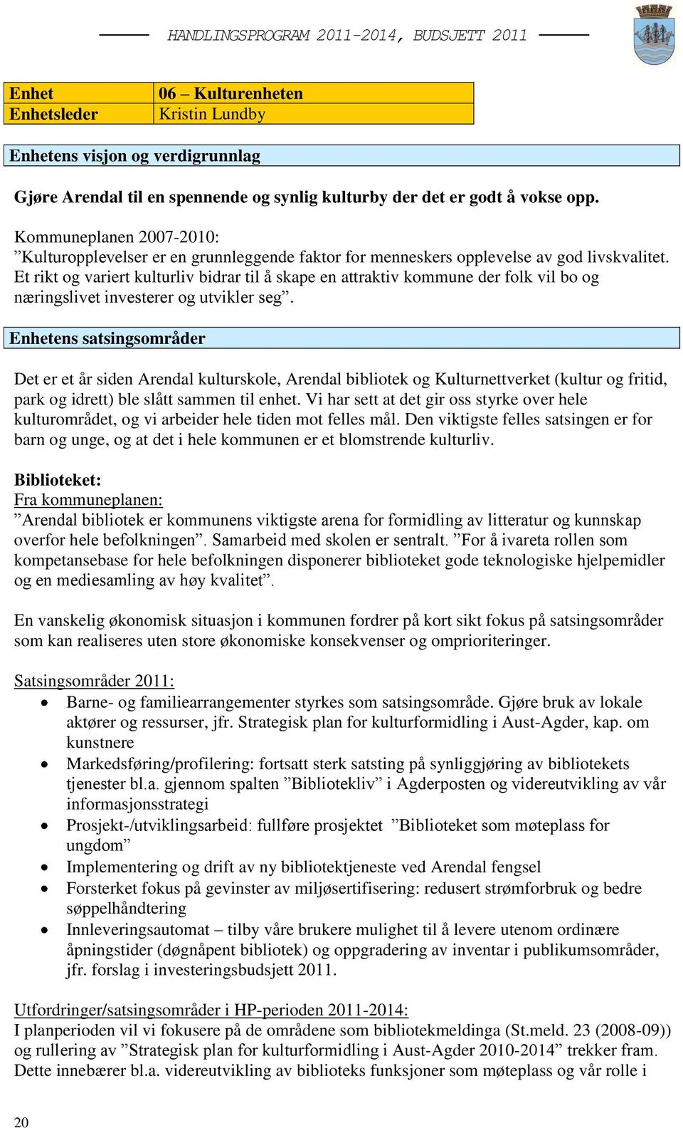 Et rikt og variert kulturliv bidrar til å skape en attraktiv kommune der folk vil bo og næringslivet investerer og utvikler seg.