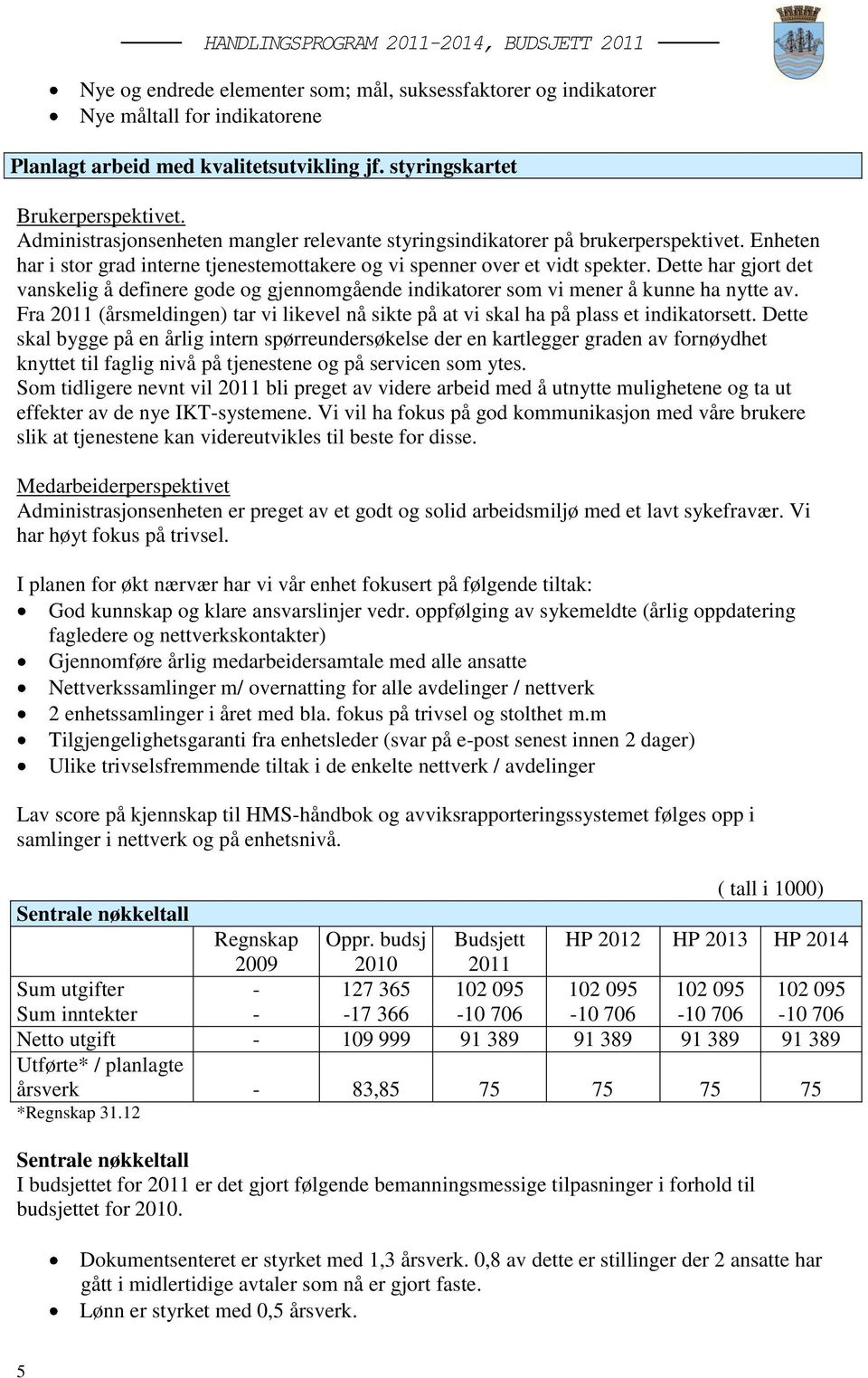 Dette har gjort det vanskelig å definere gode og gjennomgående indikatorer som vi mener å kunne ha nytte av. Fra 2011 (årsmeldingen) tar vi likevel nå sikte på at vi skal ha på plass et indikatorsett.