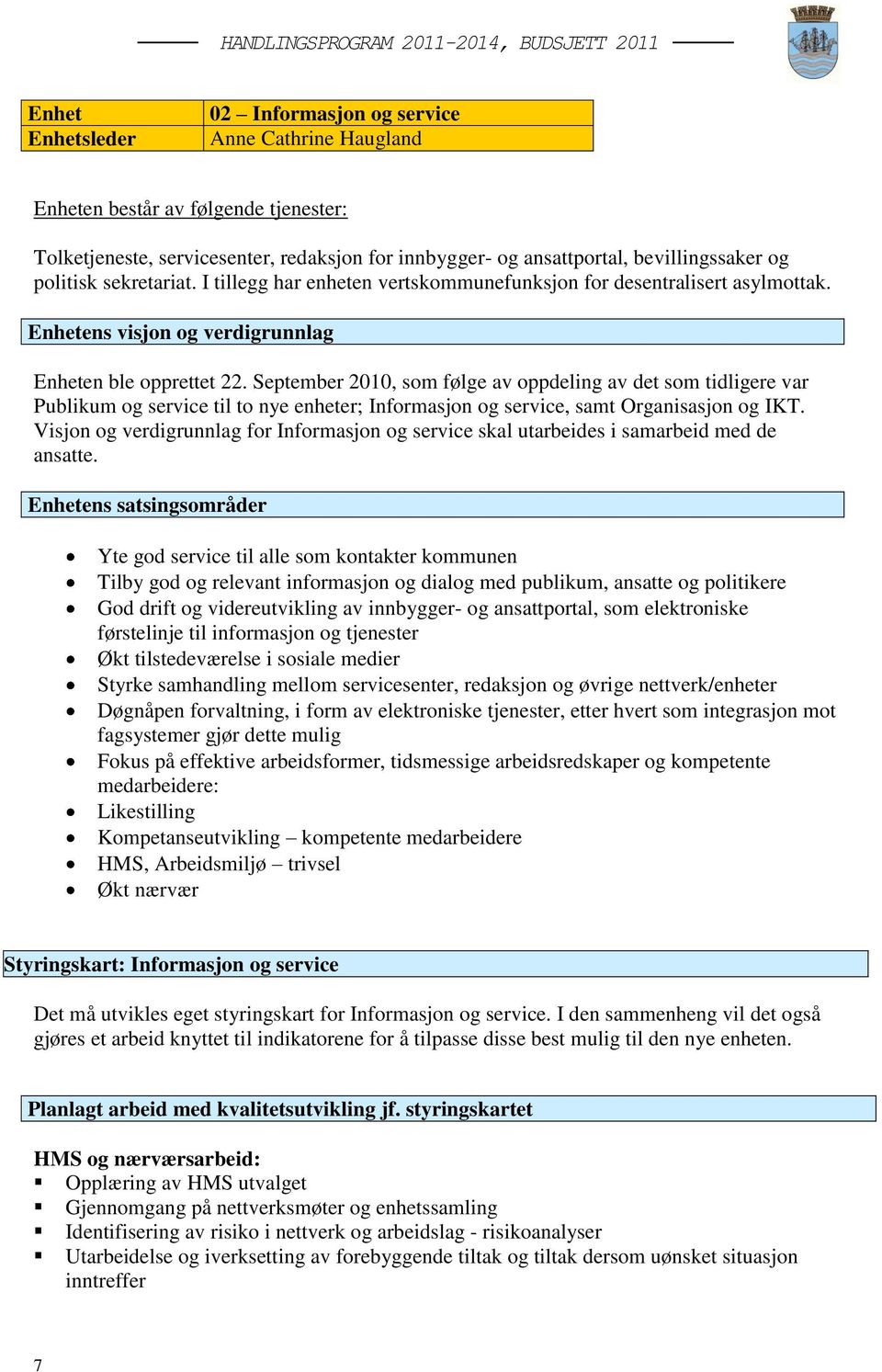 September 2010, som følge av oppdeling av det som tidligere var Publikum og service til to nye enheter; Informasjon og service, samt Organisasjon og IKT.