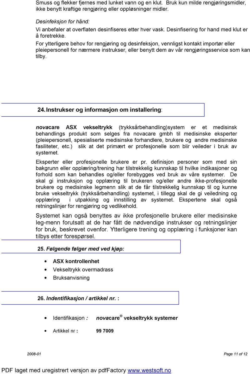 For ytterligere behov for rengjøring og desinfeksjon, vennligst kontakt importør eller pleiepersonell for nærmere instrukser, eller benytt dem av vår rengjøringsservice som kan tilby. 24.