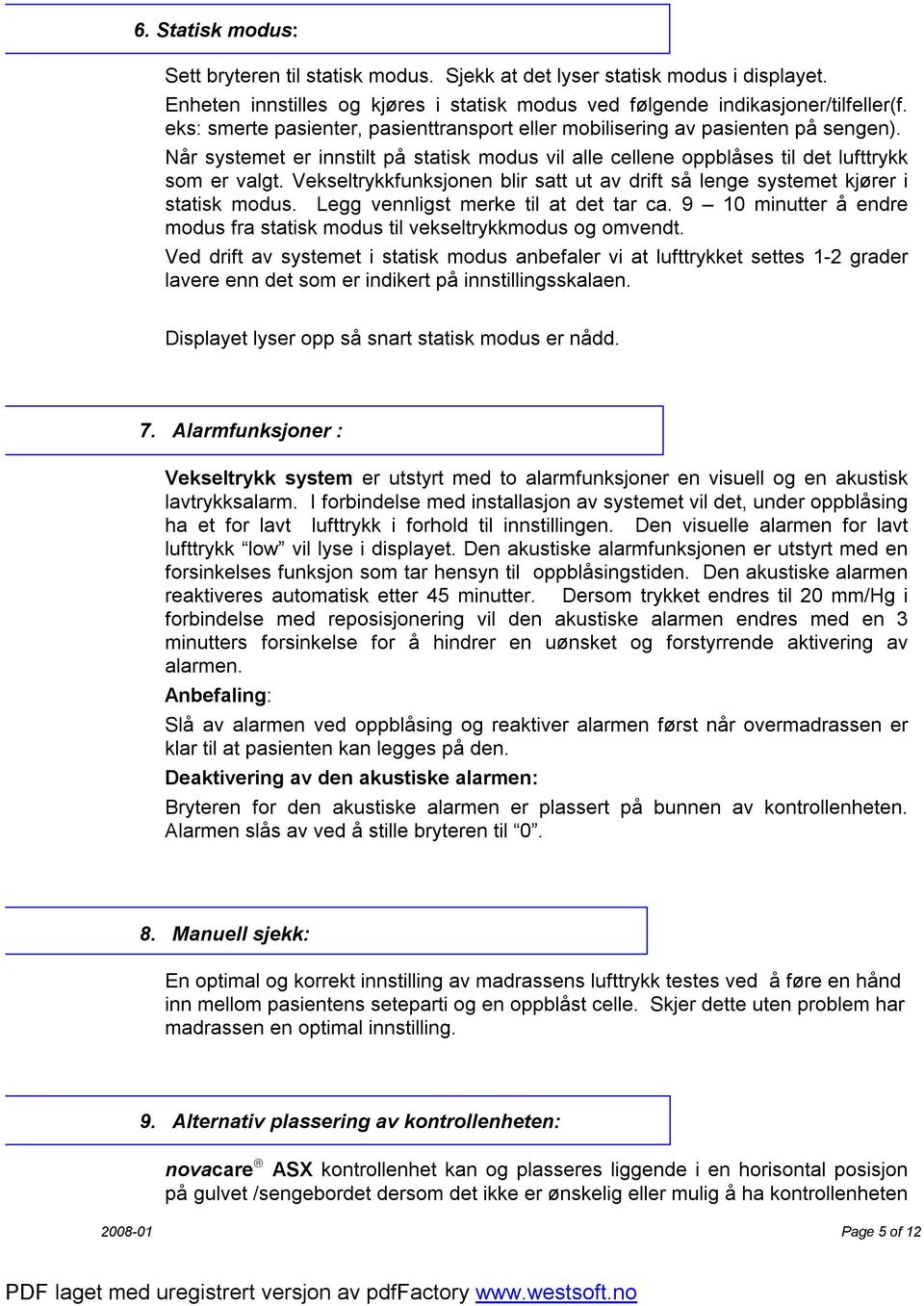 Vekseltrykkfunksjonen blir satt ut av drift så lenge systemet kjører i statisk modus. Legg vennligst merke til at det tar ca.