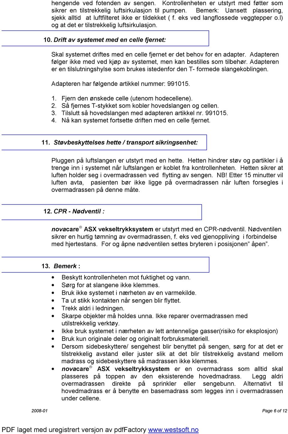 Drift av systemet med en celle fjernet: Skal systemet driftes med en celle fjernet er det behov for en adapter. Adapteren følger ikke med ved kjøp av systemet, men kan bestilles som tilbehør.