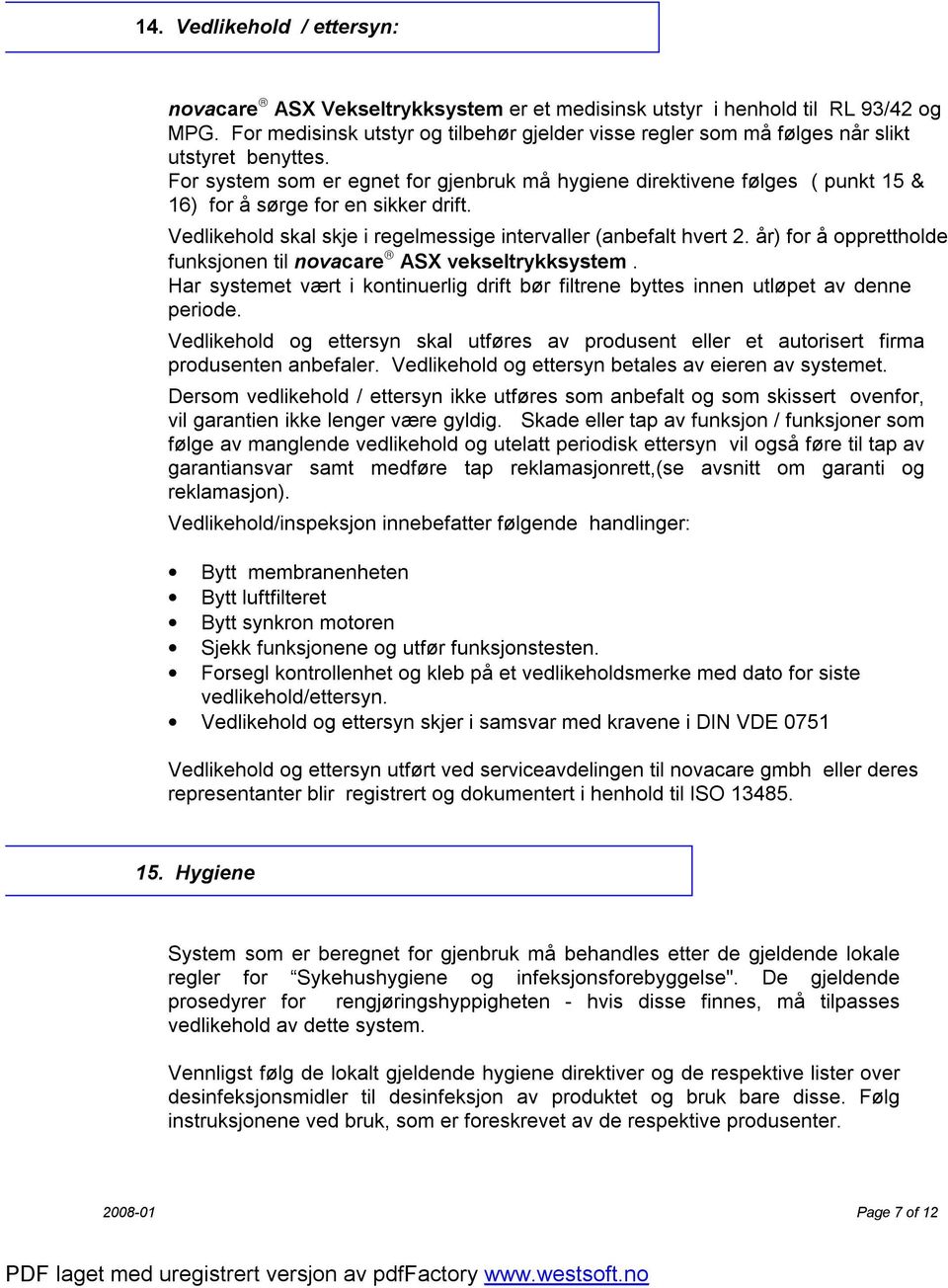 For system som er egnet for gjenbruk må hygiene direktivene følges ( punkt 15 & 16) for å sørge for en sikker drift. Vedlikehold skal skje i regelmessige intervaller (anbefalt hvert 2.