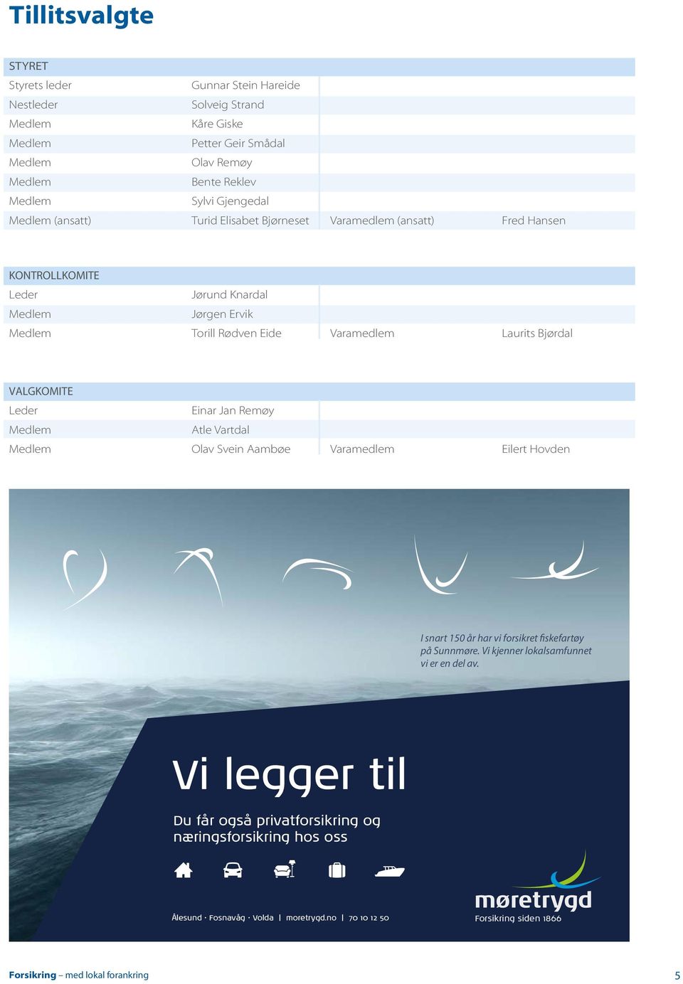 VALGKOMITE Leder Einar Jan Remøy Medlem Atle Vartdal Medlem Olav Svein Aambøe Varamedlem Eilert Hovden I snart 150 år har vi forsikret fiskefartøy på Sunnmøre.