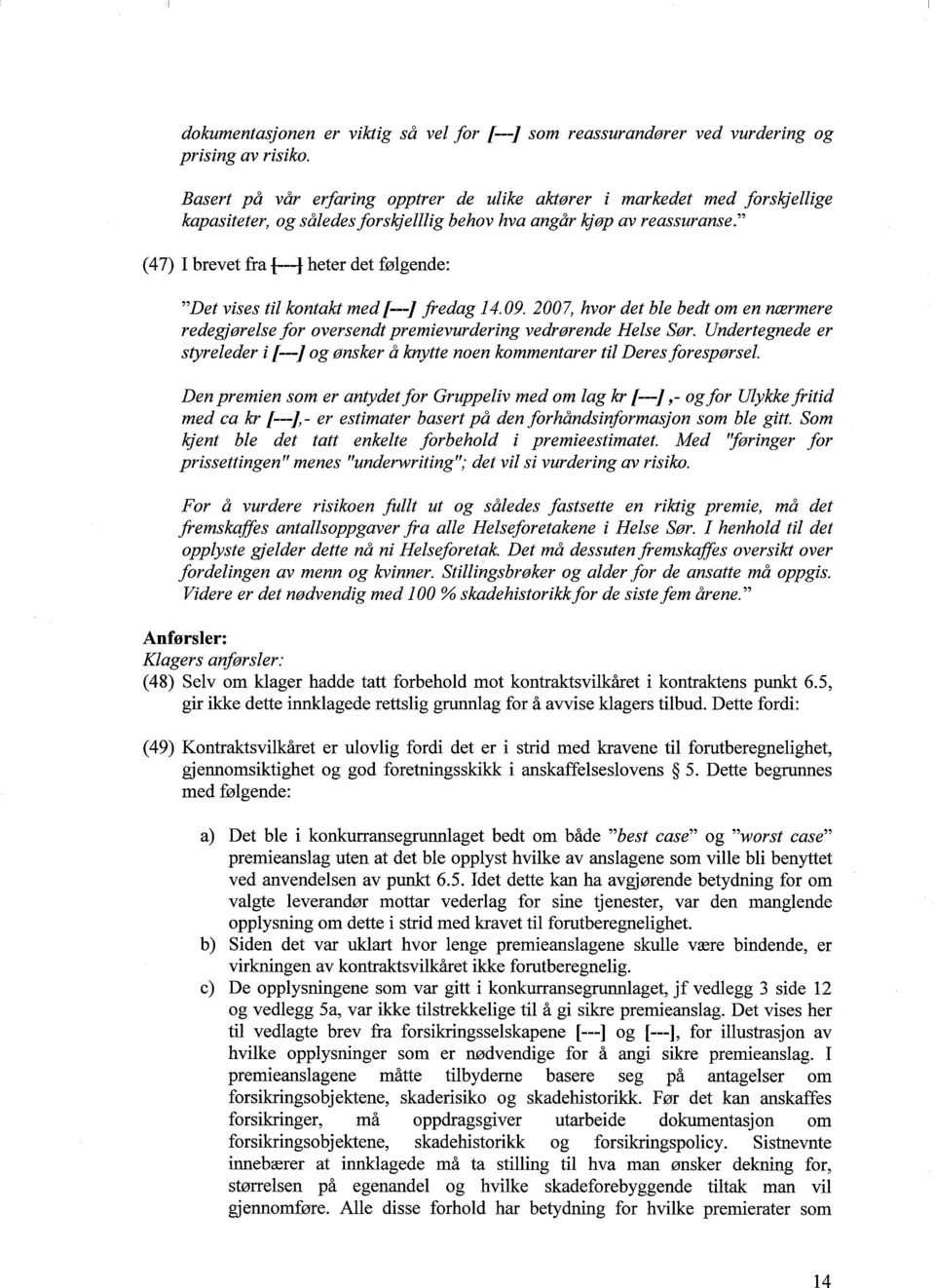 (47) I brevet fra f } heter det følgende: Det vises til kontakt med! ] fredag 14.09. 2007, hvor det ble bedt om en nærmere redegjørelsefor oversendt premievurdering vedrørende Helse Sør.